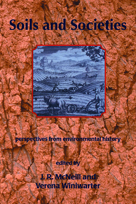 Soils and Societies: Perspectives from Environmental History (The White Horse Press, 2010)