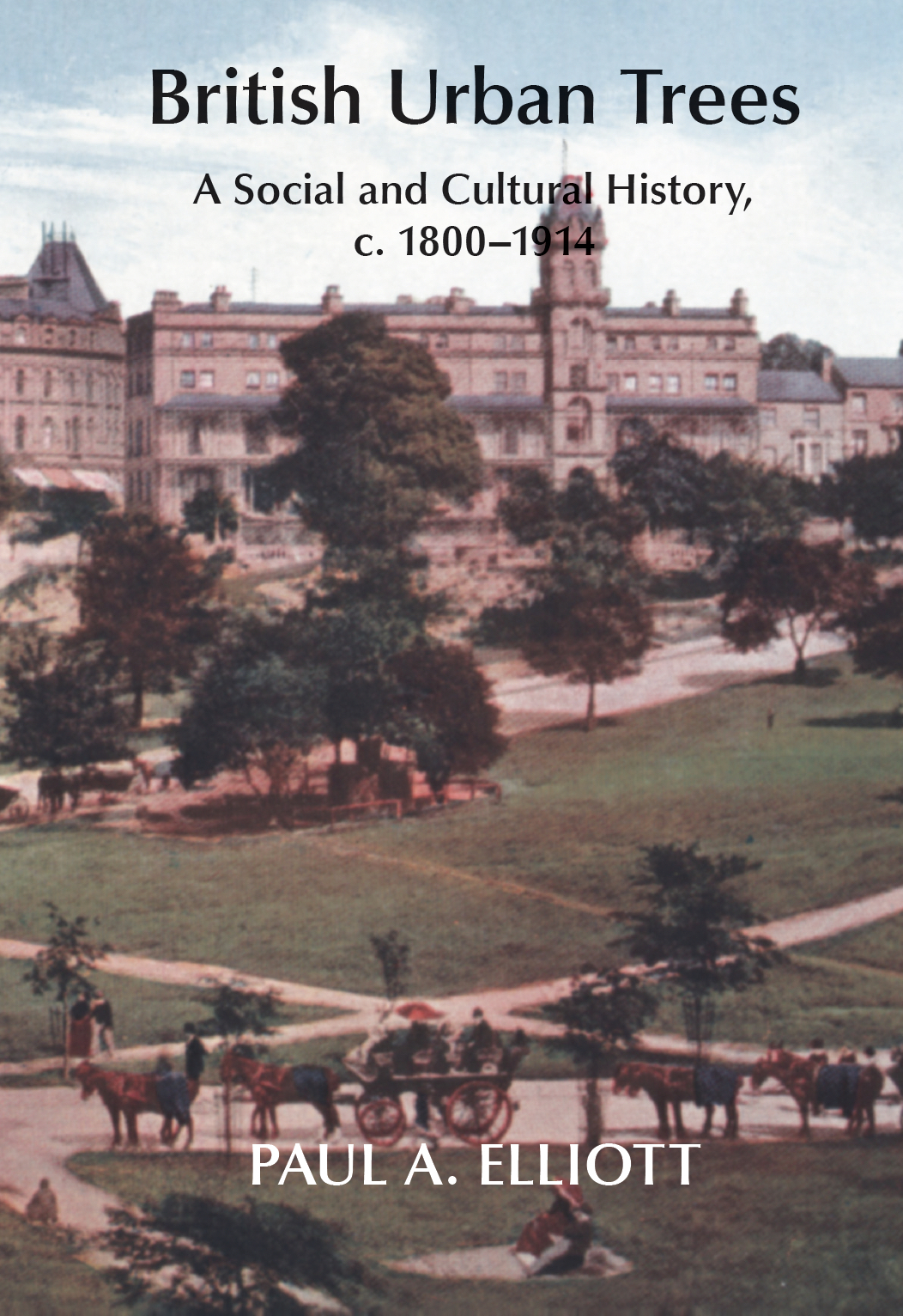 British Urban Trees: A Social and Cultural History, c. 1800–1914 (The White Horse Press, 2016)