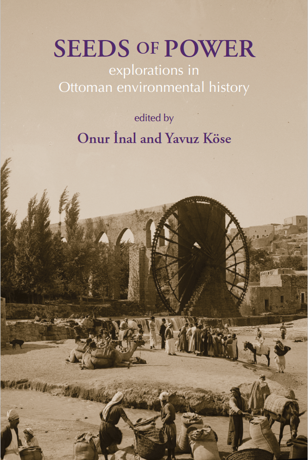 Seeds of Power: Explorations in Ottoman Environmental History (The White Horse Press, 2019)