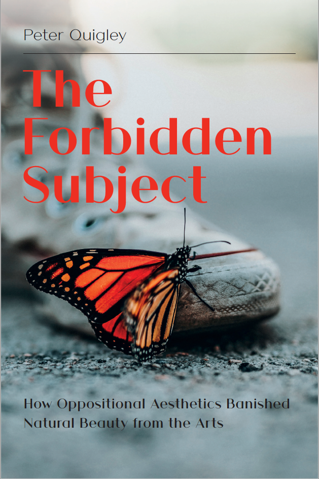 The Forbidden Subject: How Oppositional Aesthetics Banished Natural Beauty from the Arts (The White Horse Press, 2017)