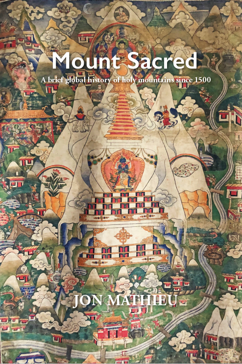 Mount Sacred: A Brief Global History of Holy Mountains Since 1500 (The White Horse Press, 2023)