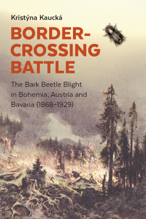 Border-Crossing Battle: The Bark Beetle Blight in Bohemia, Austria and Bavaria (1868–1929)